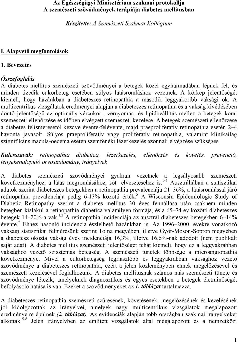 A kórkép jelentőségét kiemeli, hogy hazánkban a diabeteszes retinopathia a második leggyakoribb vaksági ok.