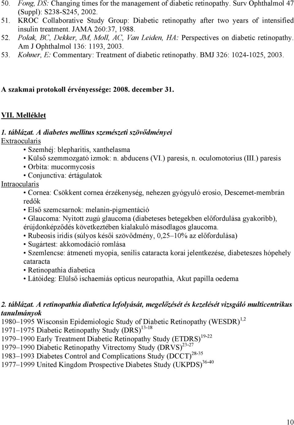 Polak, BC, Dekker, JM, Moll, AC, Van Leiden, HA: Perspectives on diabetic retinopathy. Am J Ophthalmol 136: 1193, 2003. 53. Kohner, E: Commentary: Treatment of diabetic retinopathy.