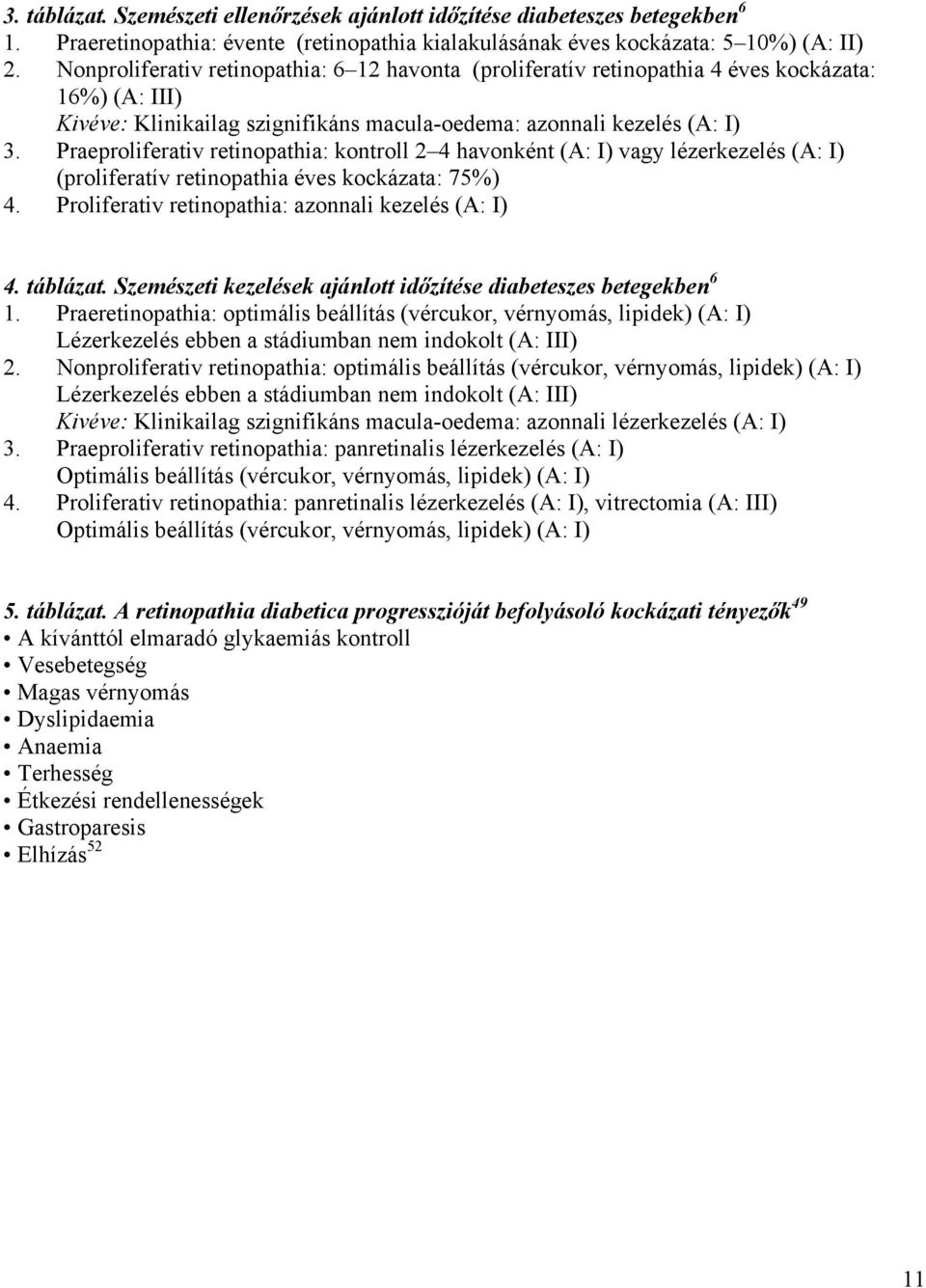 Praeproliferativ retinopathia: kontroll 2 4 havonként (A: I) lézerkezelés (A: I) (proliferatív retinopathia éves kockázata: 75%) 4. Proliferativ retinopathia: azonnali kezelés (A: I) 4. táblázat.