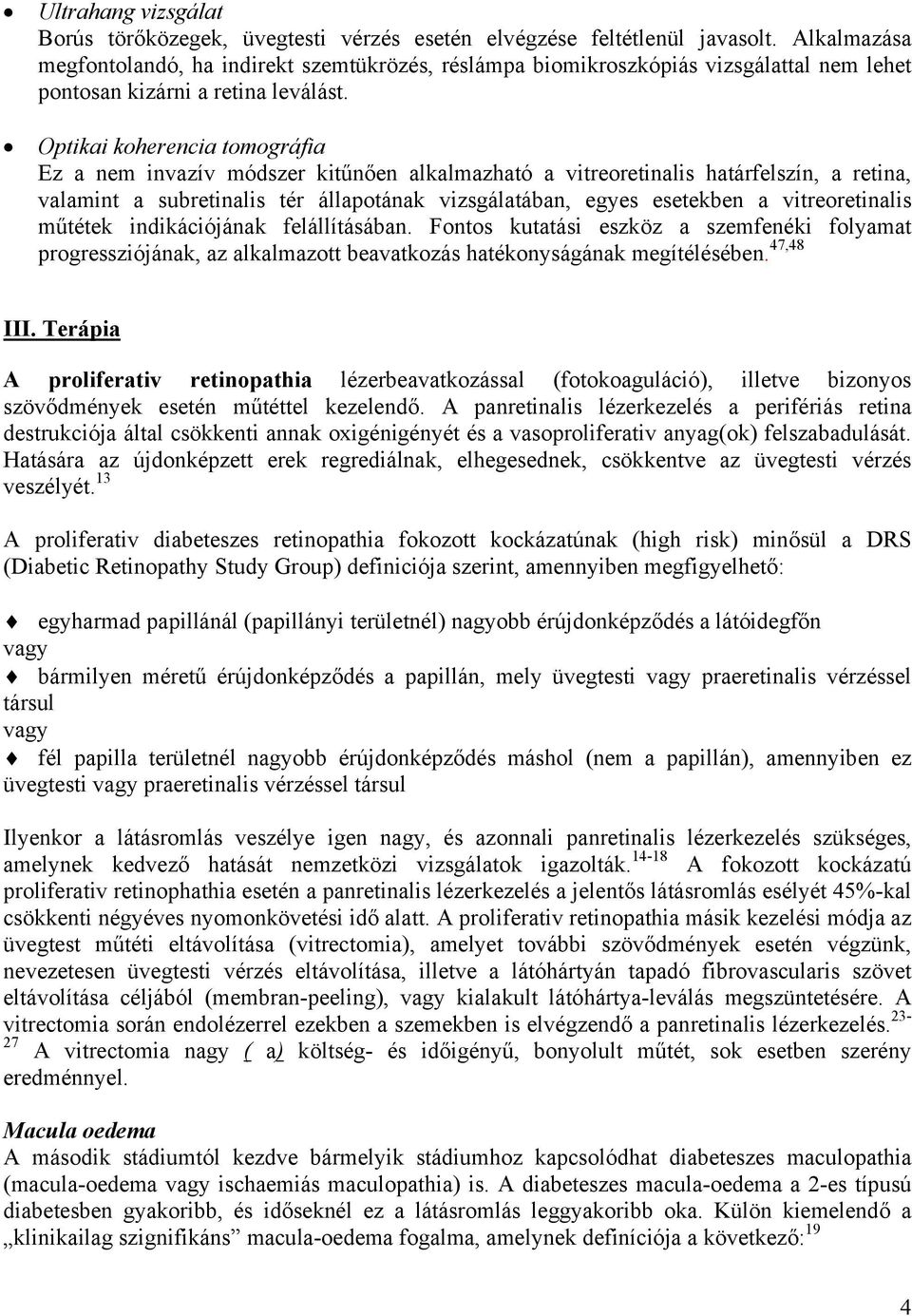 Optikai koherencia tomográfia Ez a nem invazív módszer kitűnően alkalmazható a vitreoretinalis határfelszín, a retina, valamint a subretinalis tér állapotának vizsgálatában, egyes esetekben a