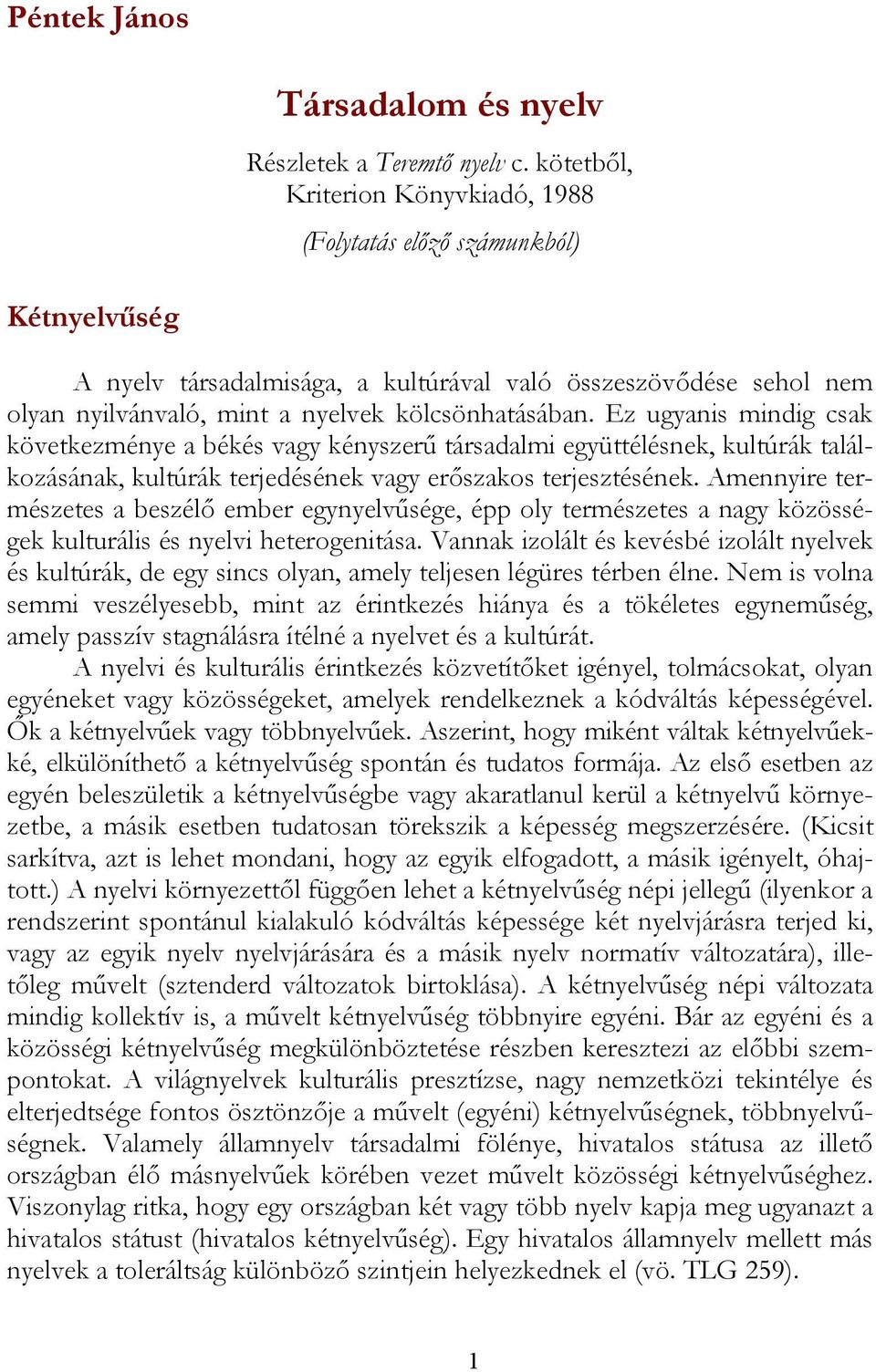 Ez ugyanis mindig csak következménye a békés vagy kényszerű társadalmi együttélésnek, kultúrák találkozásának, kultúrák terjedésének vagy erőszakos terjesztésének.