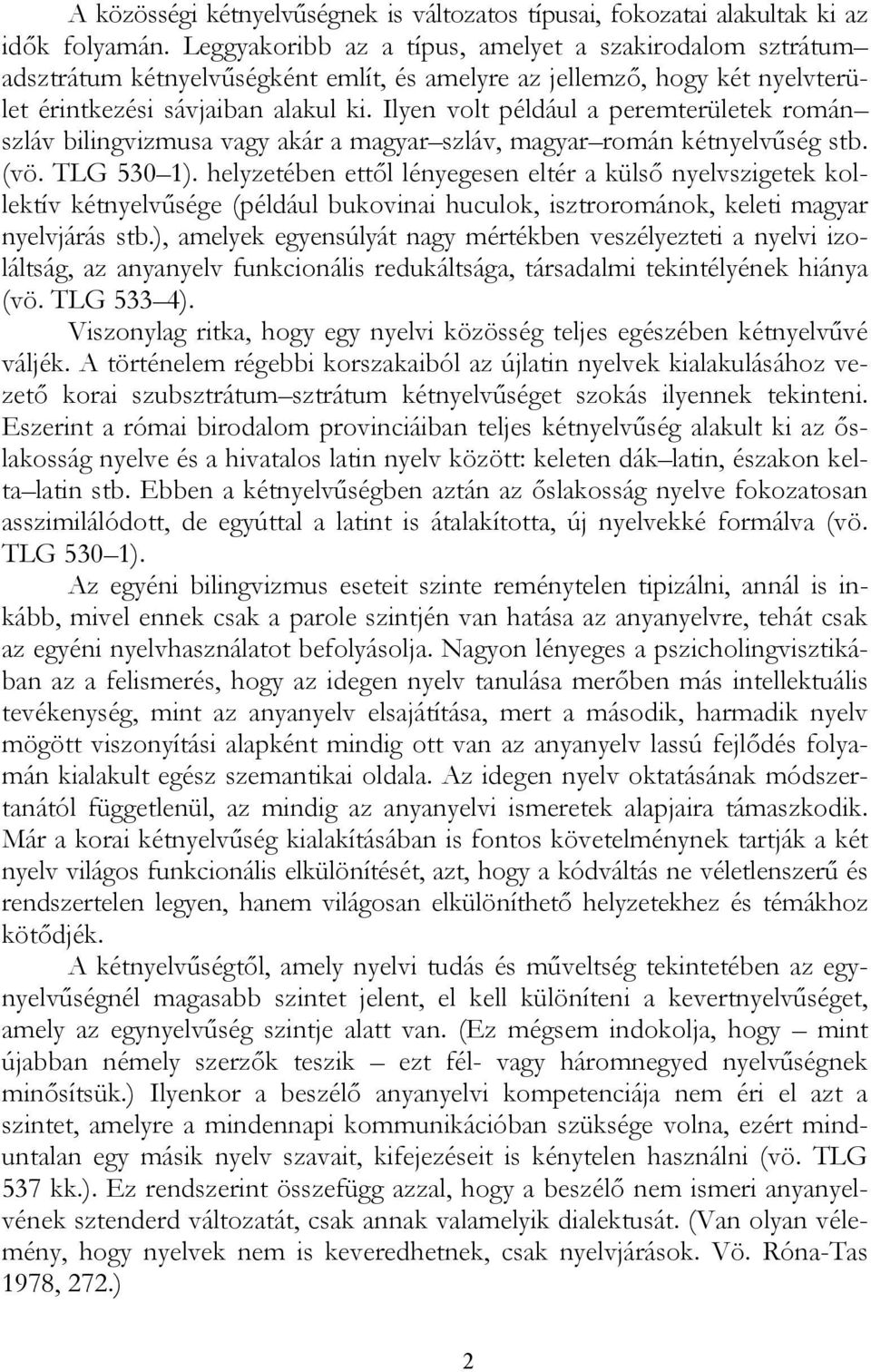 Ilyen volt például a peremterületek román szláv bilingvizmusa vagy akár a magyar szláv, magyar román kétnyelvűség stb. (vö. TLG 530 1).