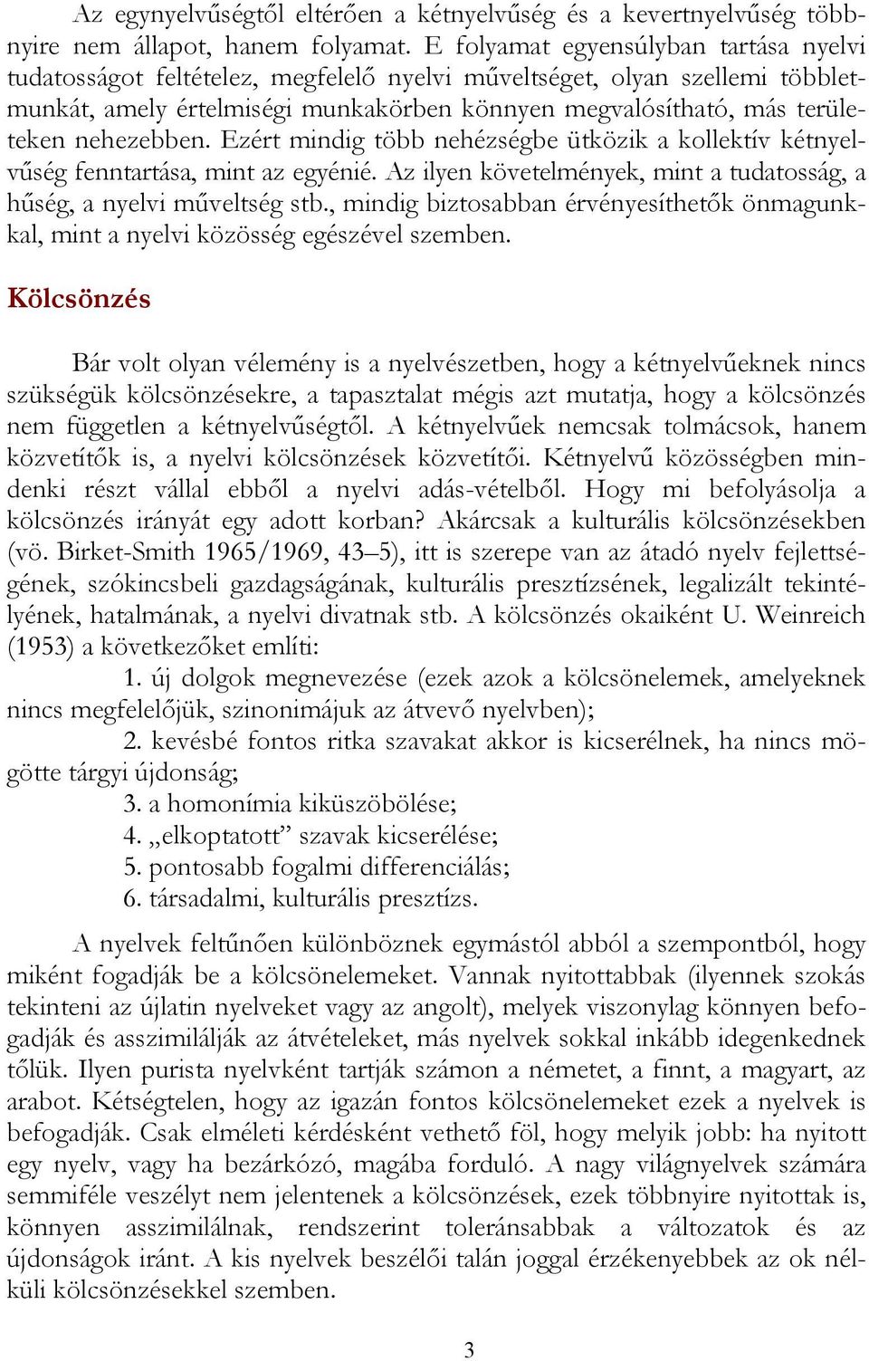 nehezebben. Ezért mindig több nehézségbe ütközik a kollektív kétnyelvűség fenntartása, mint az egyénié. Az ilyen követelmények, mint a tudatosság, a hűség, a nyelvi műveltség stb.