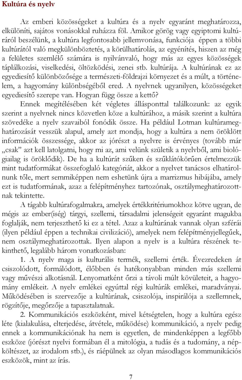 felületes szemlélő számára is nyilvánvaló, hogy más az egyes közösségek táplálkozási, viselkedési, öltözködési, zenei stb. kultúrája.