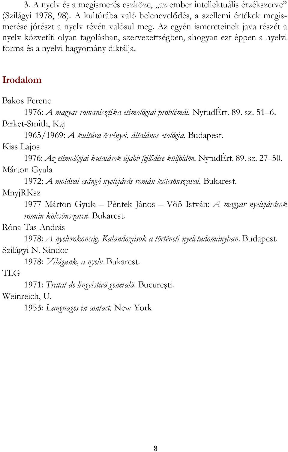 Irodalom Bakos Ferenc 1976: A magyar romanisztika etimológiai problémái. NytudÉrt. 89. sz. 51 6. Birket-Smith, Kaj 1965/1969: A kultúra ösvényei. általános etológia. Budapest.