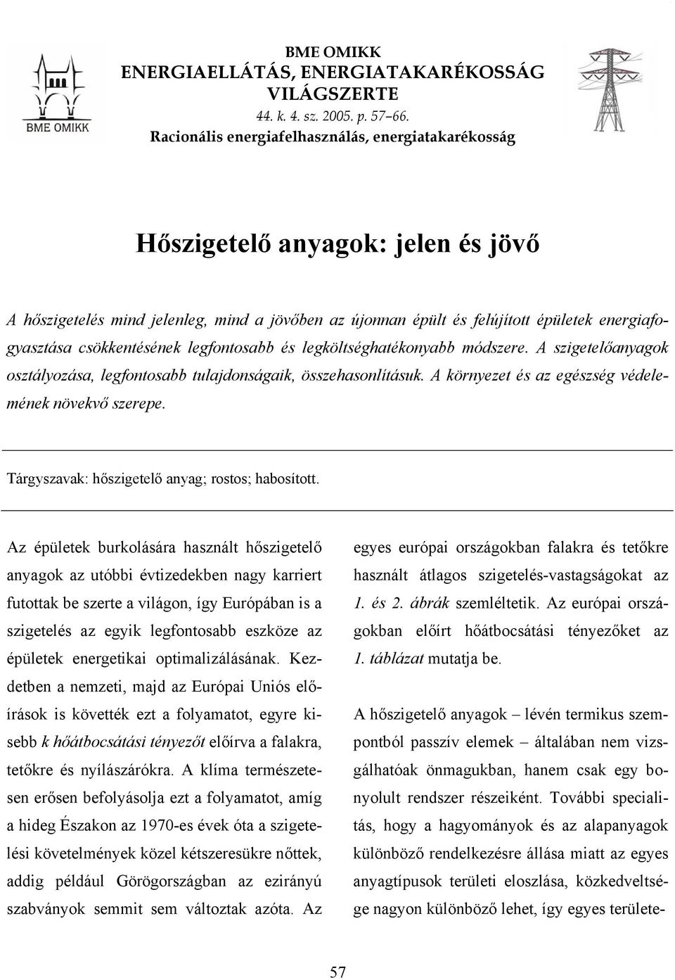 csökkentésének legfontosabb és legköltséghatékonyabb módszere. A szigetelőanyagok osztályozása, legfontosabb tulajdonságaik, összehasonlításuk. A környezet és az egészség védelemének növekvő szerepe.