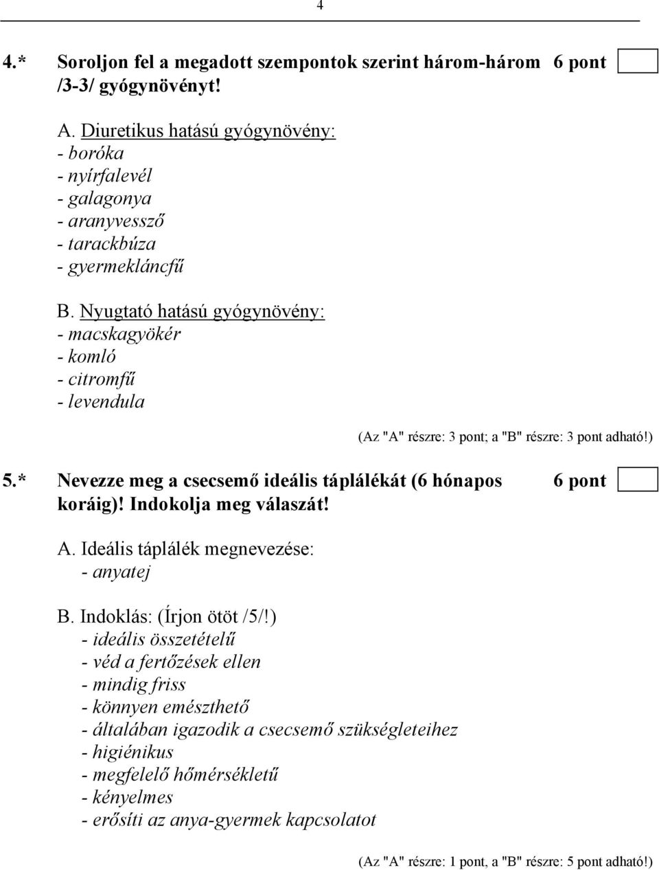 Nyugtató hatású gyógynövény: - macskagyökér - komló - citromfű - levendula (Az "A" részre: 3 pont; a "B" részre: 3 pont adható!) 5.