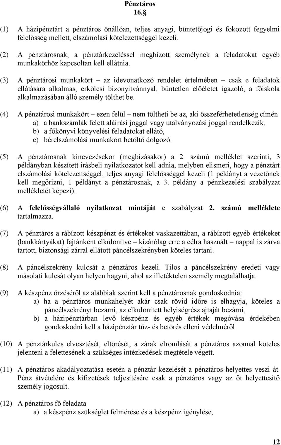 (3) A pénztárosi munkakört az idevonatkozó rendelet értelmében csak e feladatok ellátására alkalmas, erkölcsi bizonyítvánnyal, büntetlen előéletet igazoló, a főiskola alkalmazásában álló személy