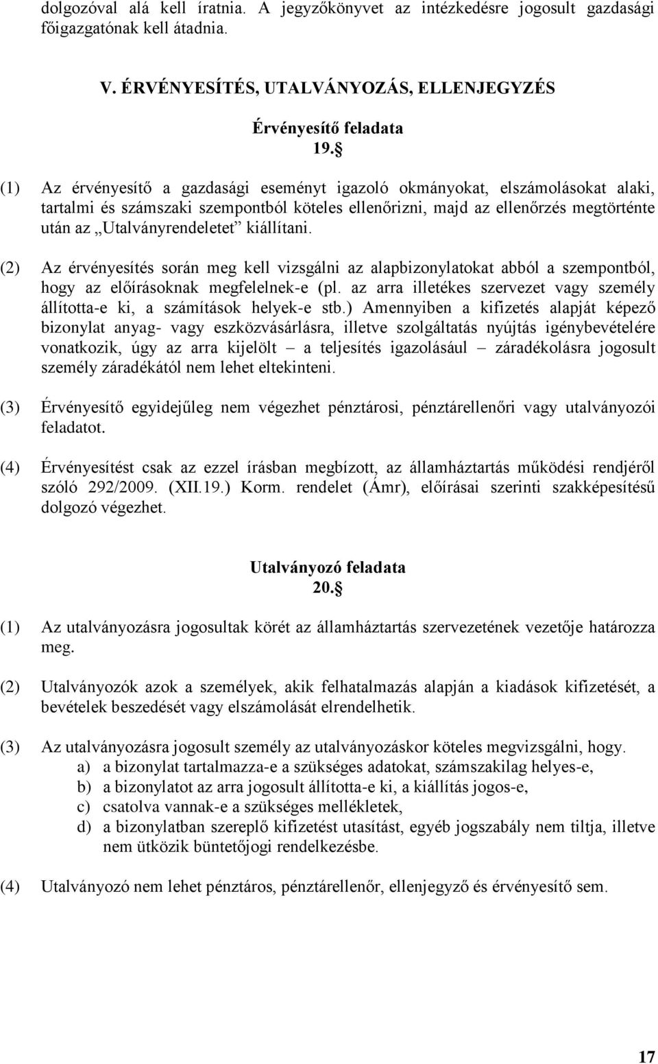 kiállítani. (2) Az érvényesítés során meg kell vizsgálni az alapbizonylatokat abból a szempontból, hogy az előírásoknak megfelelnek-e (pl.