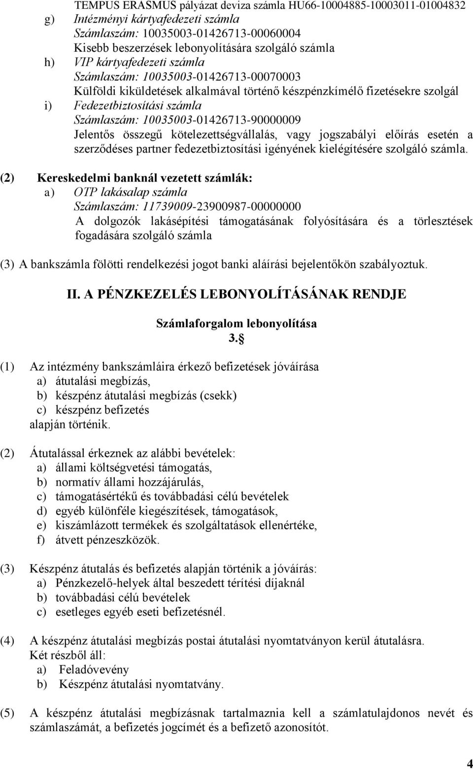 10035003-01426713-90000009 Jelentős összegű kötelezettségvállalás, vagy jogszabályi előírás esetén a szerződéses partner fedezetbiztosítási igényének kielégítésére szolgáló számla.