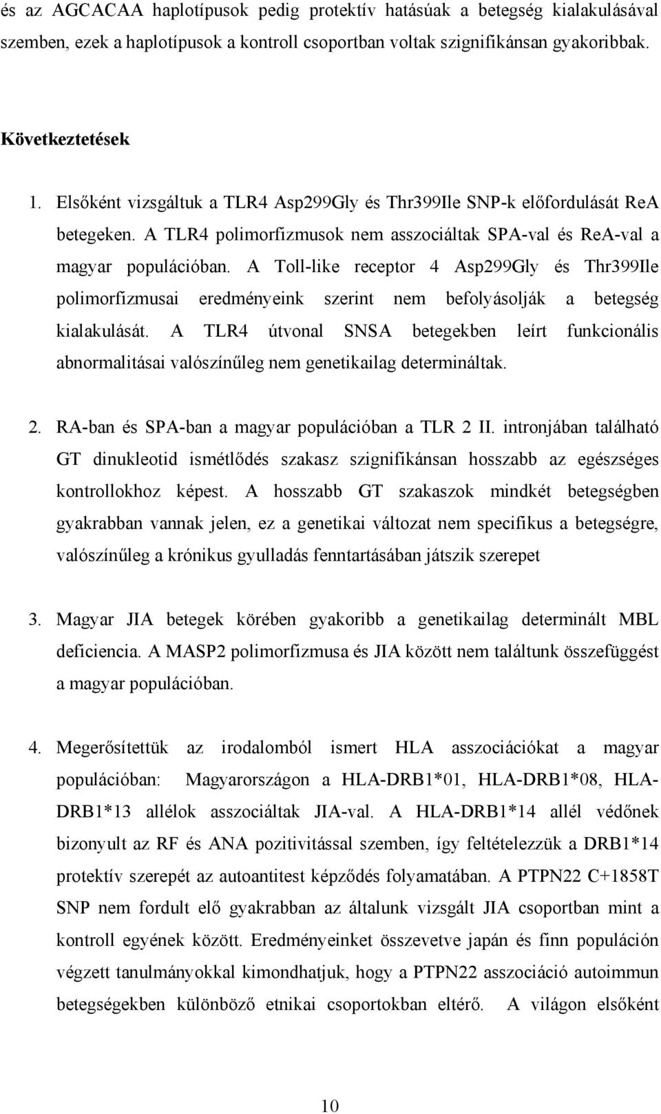 A Toll-like receptor 4 Asp299Gly és Thr399Ile polimorfizmusai eredményeink szerint nem befolyásolják a betegség kialakulását.