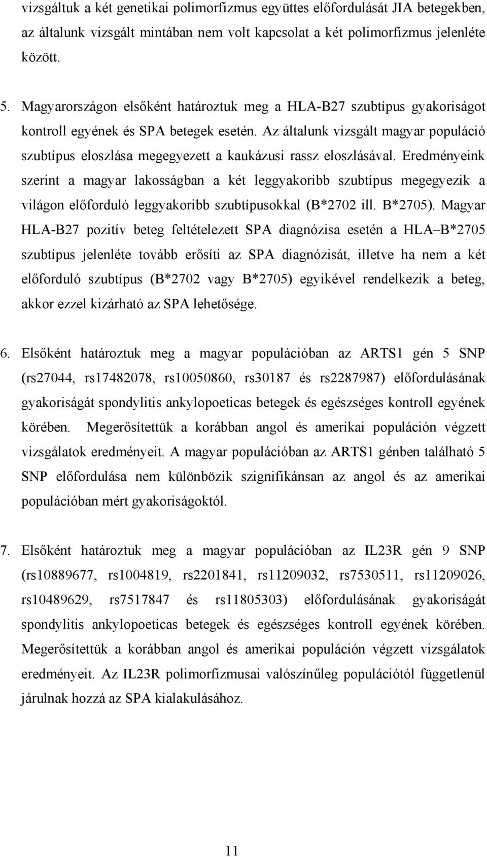 Az általunk vizsgált magyar populáció szubtípus eloszlása megegyezett a kaukázusi rassz eloszlásával.