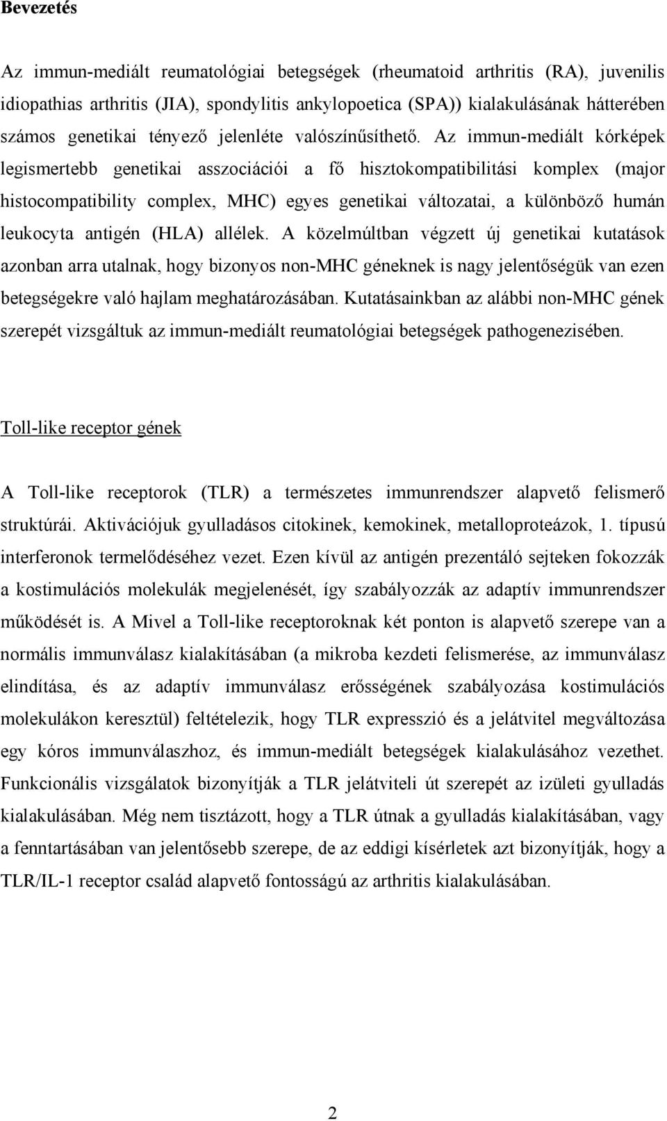 Az immun-mediált kórképek legismertebb genetikai asszociációi a fő hisztokompatibilitási komplex (major histocompatibility complex, MHC) egyes genetikai változatai, a különböző humán leukocyta