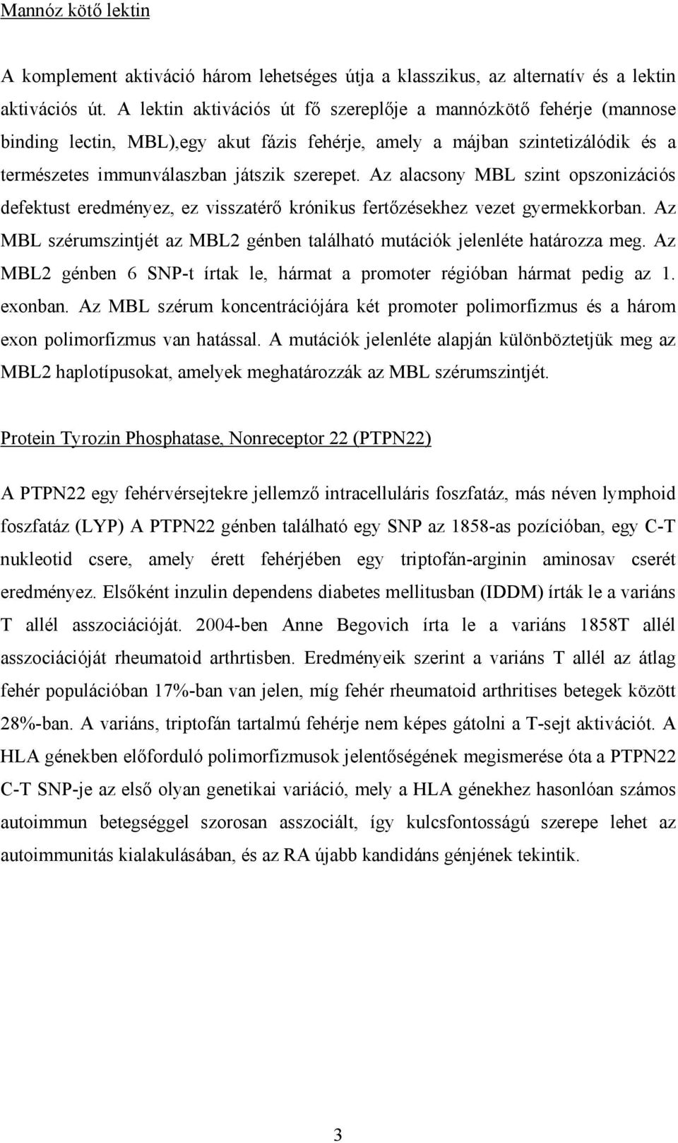 Az alacsony MBL szint opszonizációs defektust eredményez, ez visszatérő krónikus fertőzésekhez vezet gyermekkorban. Az MBL szérumszintjét az MBL2 génben található mutációk jelenléte határozza meg.