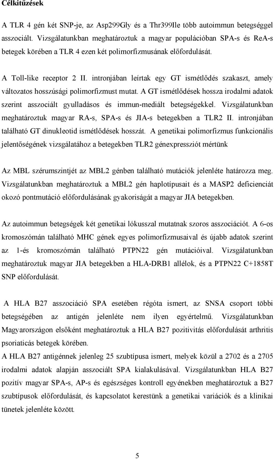 intronjában leírtak egy GT ismétlődés szakaszt, amely változatos hosszúsági polimorfizmust mutat.