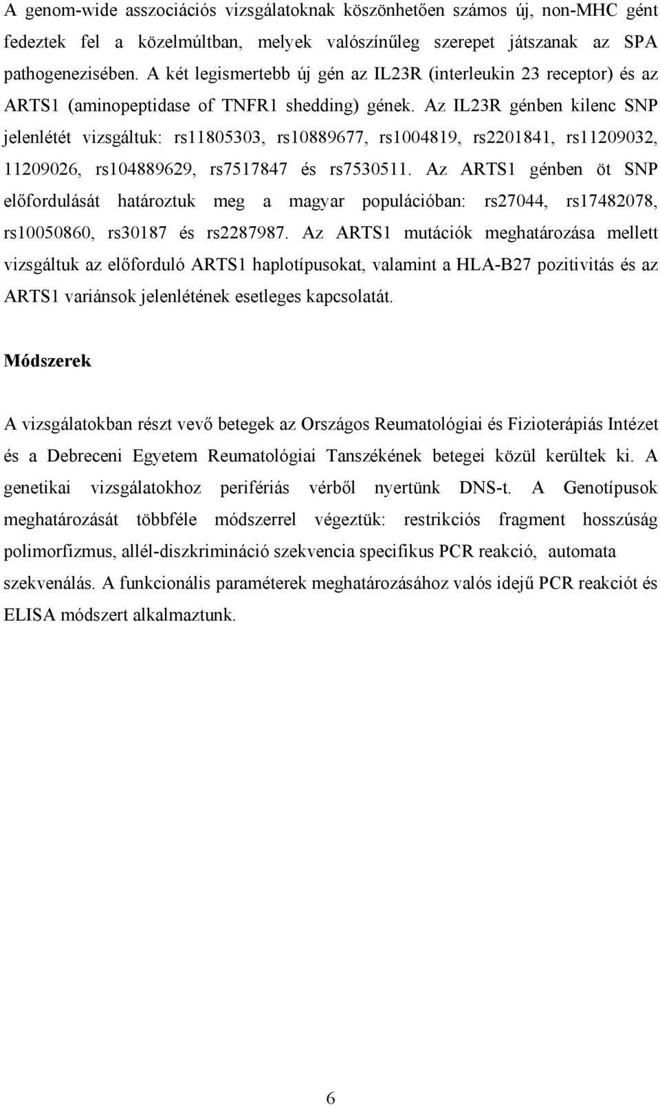 Az IL23R génben kilenc SNP jelenlétét vizsgáltuk: rs11805303, rs10889677, rs1004819, rs2201841, rs11209032, 11209026, rs104889629, rs7517847 és rs7530511.