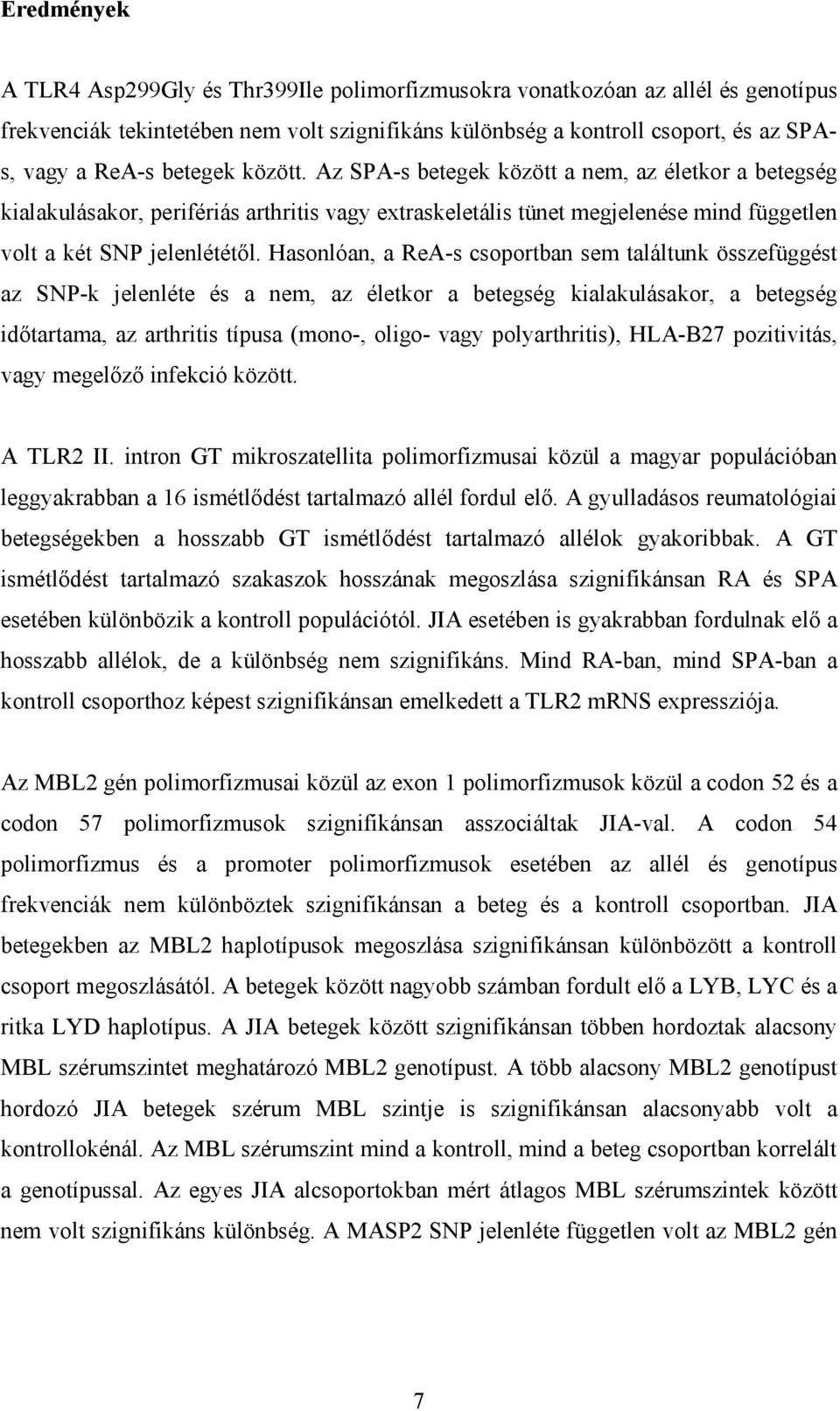 Hasonlóan, a ReA-s csoportban sem találtunk összefüggést az SNP-k jelenléte és a nem, az életkor a betegség kialakulásakor, a betegség időtartama, az arthritis típusa (mono-, oligo- vagy