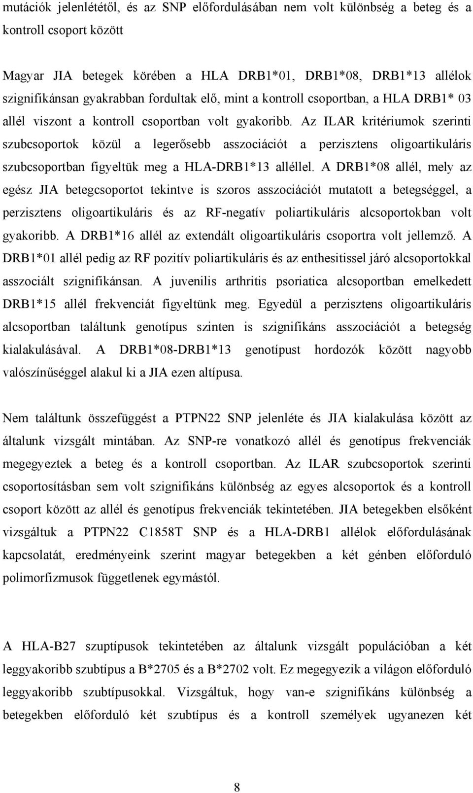 Az ILAR kritériumok szerinti szubcsoportok közül a legerősebb asszociációt a perzisztens oligoartikuláris szubcsoportban figyeltük meg a HLA-DRB1*13 alléllel.