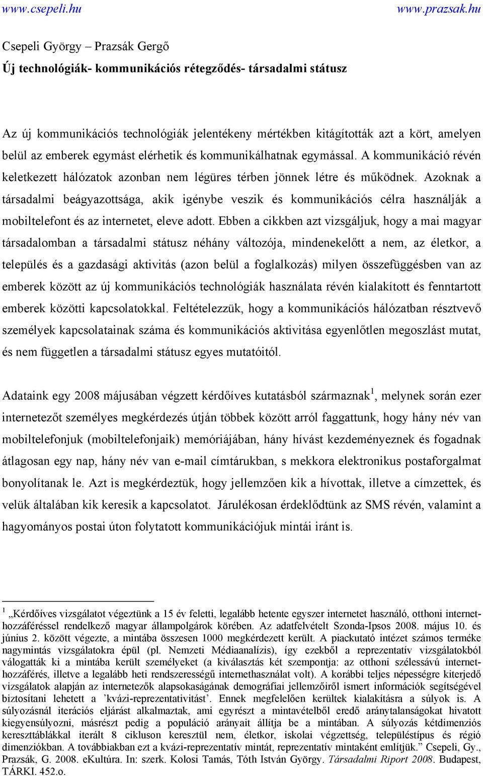 Azoknak a társadalmi beágyazottsága, akik igénybe veszik és kommunikációs célra használják a mobiltelefont és az internetet, eleve adott.