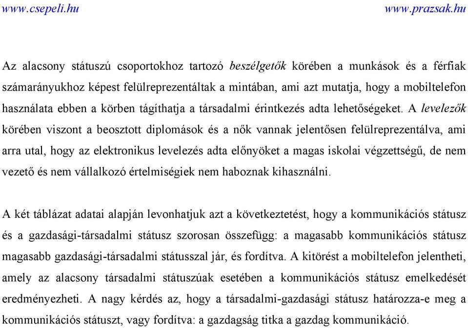 A levelezők körében viszont a beosztott diplomások és a nők vannak jelentősen felülreprezentálva, ami arra utal, hogy az elektronikus levelezés adta előnyöket a magas iskolai végzettségű, de nem