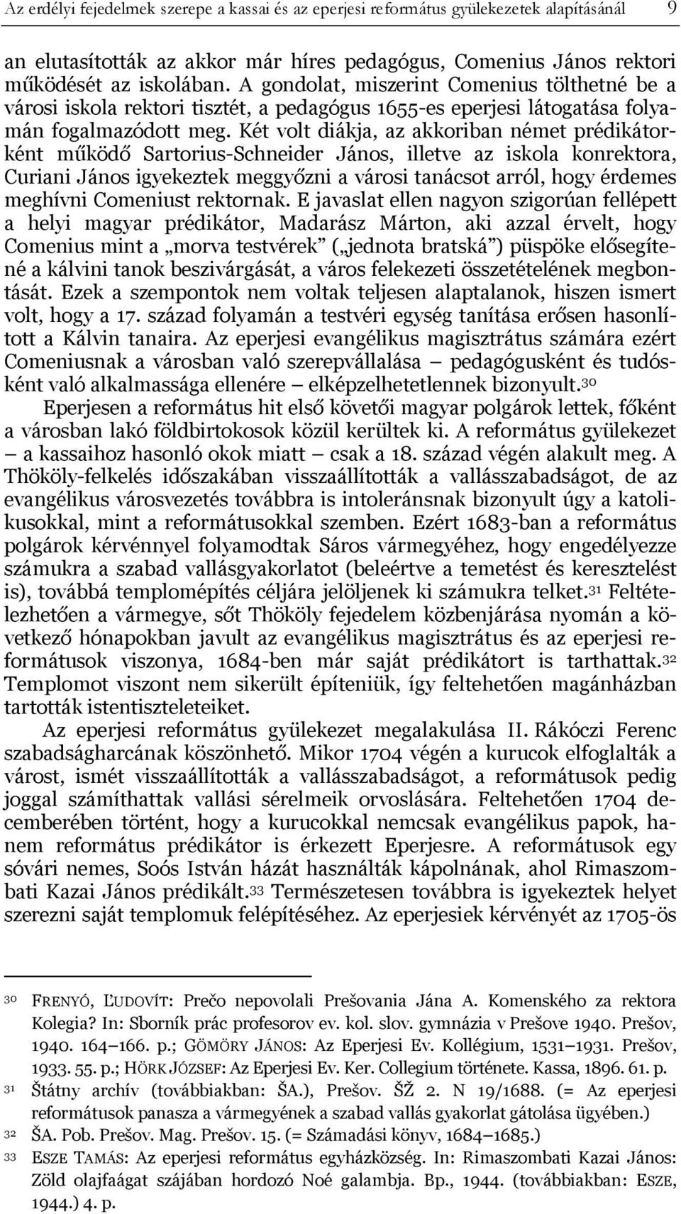 Két volt diákja, az akkoriban német prédikátorként működő Sartorius-Schneider János, illetve az iskola konrektora, Curiani János igyekeztek meggyőzni a városi tanácsot arról, hogy érdemes meghívni