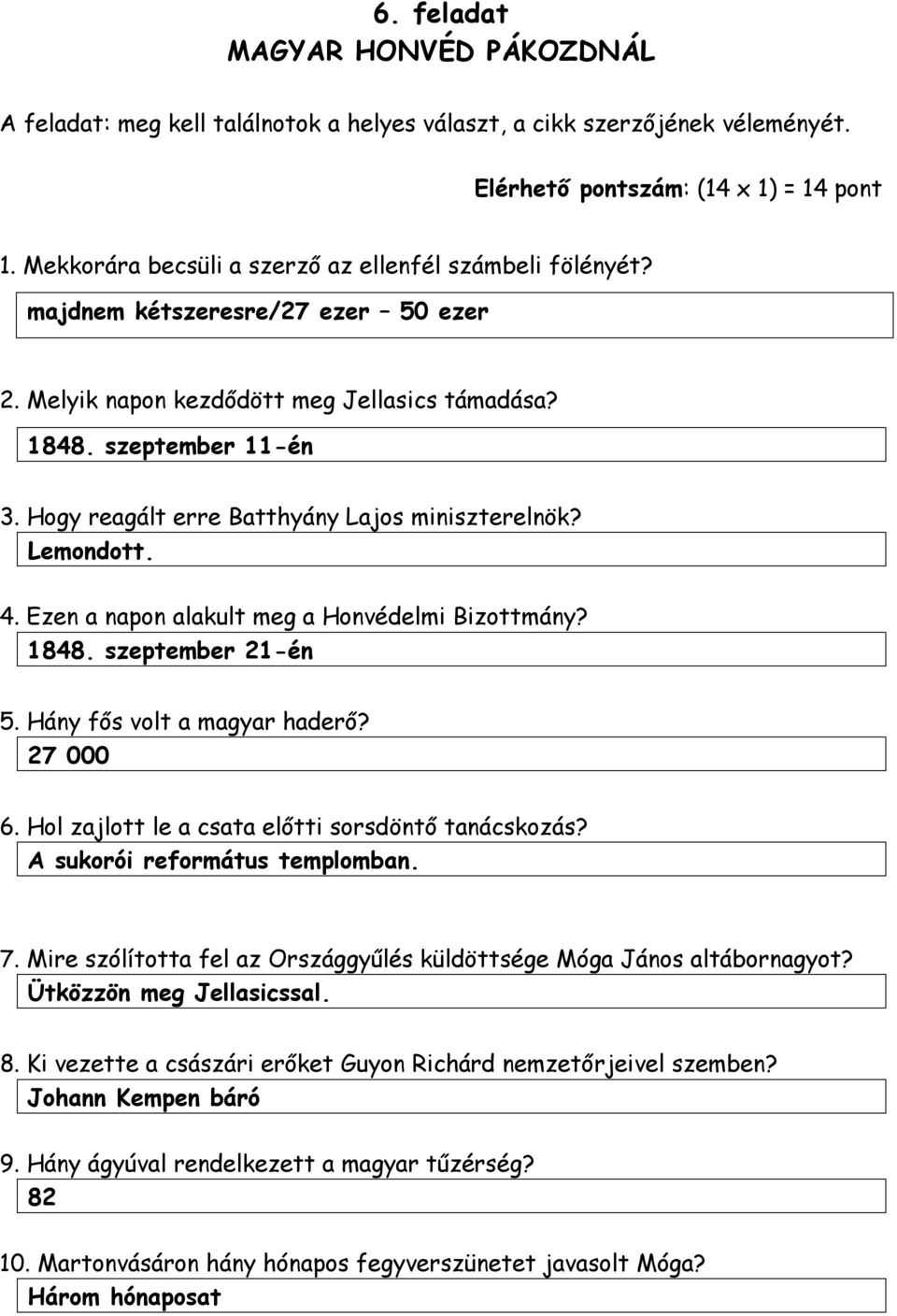 ogy reagált erre Batthyány Lajos miniszterelnök? Lemondott. 4. Ezen a napon alakult meg a onvédelmi Bizottmány? 1848. szeptember 21-én 5. ány fős volt a magyar haderő? 27 000 6.