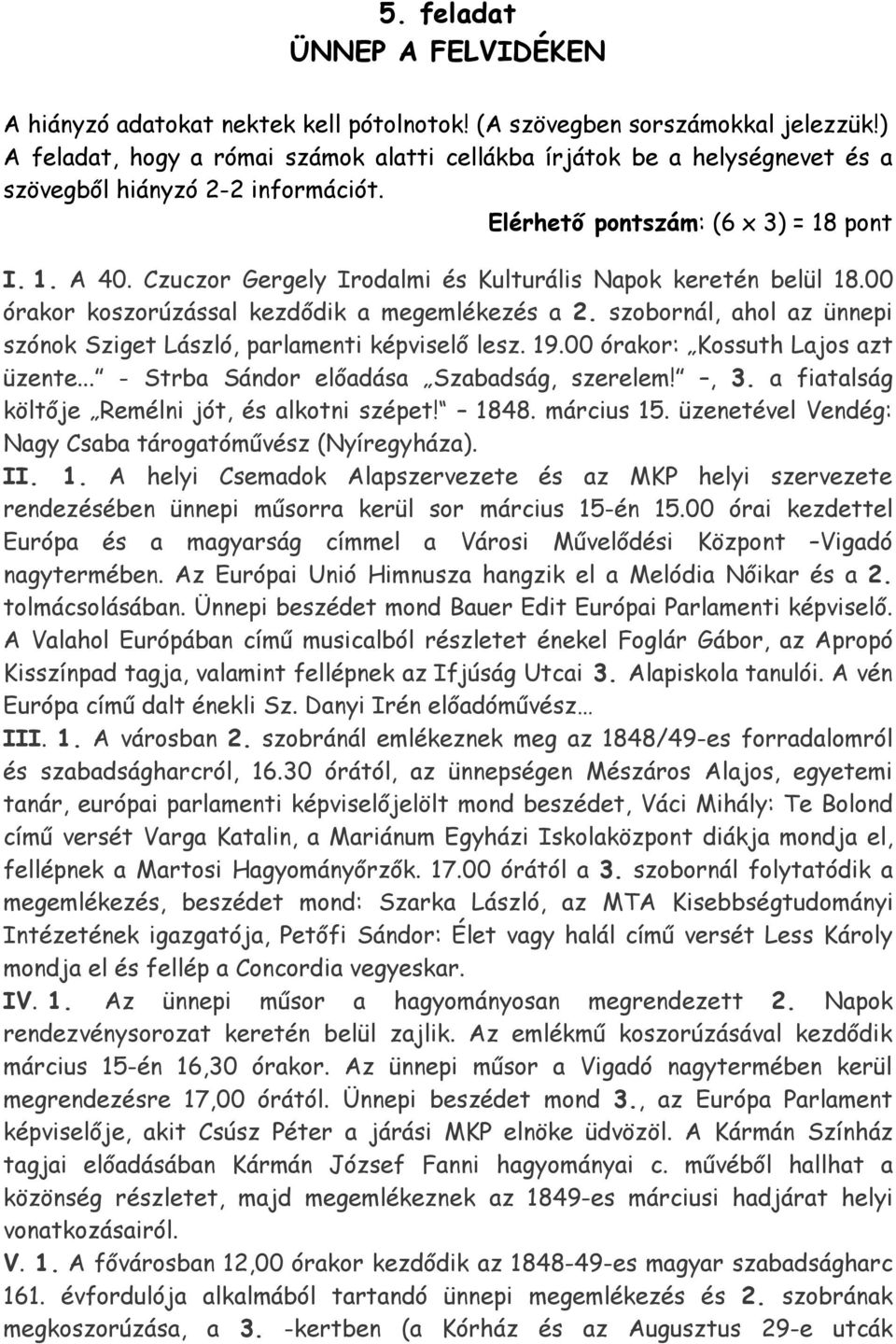 Czuczor Gergely rodalmi és Kulturális Napok keretén belül 18.00 órakor koszorúzással kezdődik a megemlékezés a 2. szobornál, ahol az ünnepi szónok Sziget László, parlamenti képviselő lesz. 19.