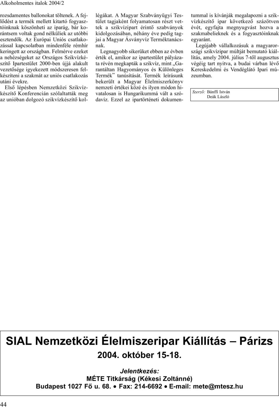 Felmérve ezeket a nehézségeket az Országos Szikvízkészítõ Ipartestület 2000-ben újjá alakult vezetõsége igyekezett módszeresen felkészíteni a szakmát az uniós csatlakozás utáni évekre.