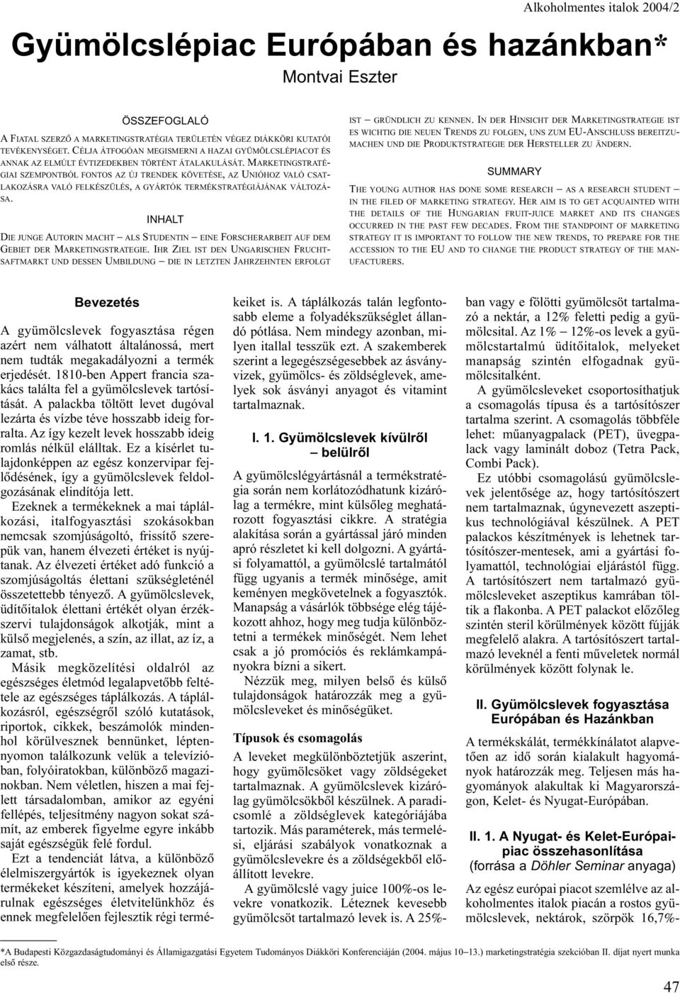 MARKETINGSTRATÉ- GIAI SZEMPONTBÓL FONTOS AZ ÚJ TRENDEK KÖVETÉSE, AZ UNIÓHOZ VALÓ CSAT- LAKOZÁSRA VALÓ FELKÉSZÜLÉS, A GYÁRTÓK TERMÉKSTRATÉGIÁJÁNAK VÁLTOZÁ- SA.