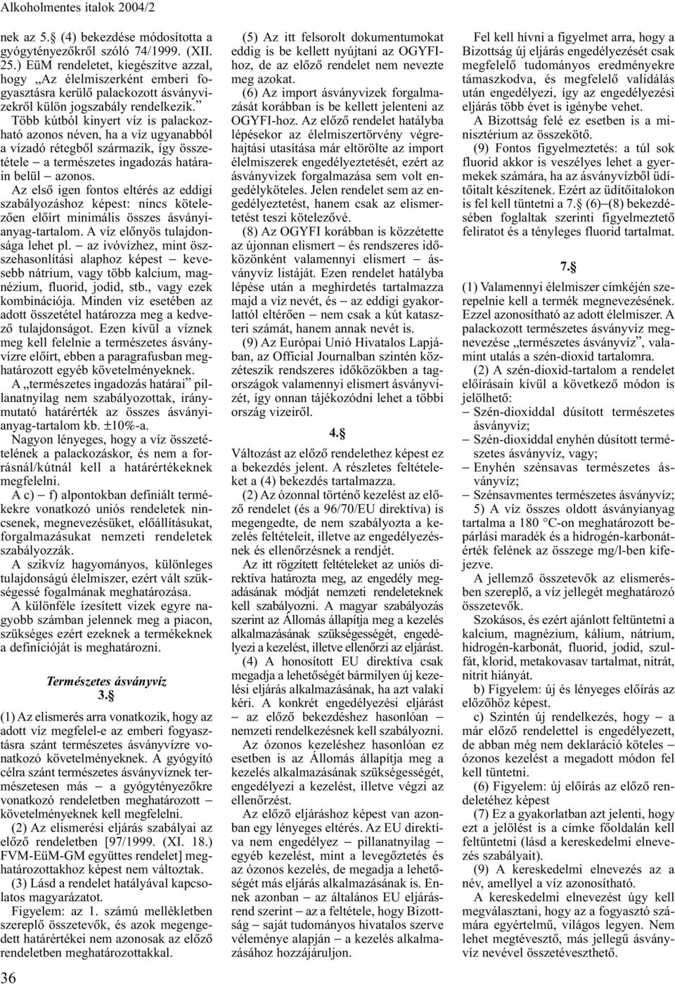 Több kútból kinyert víz is palackozható azonos néven, ha a víz ugyanabból a vízadó rétegbõl származik, így összetétele a természetes ingadozás határain belül azonos.