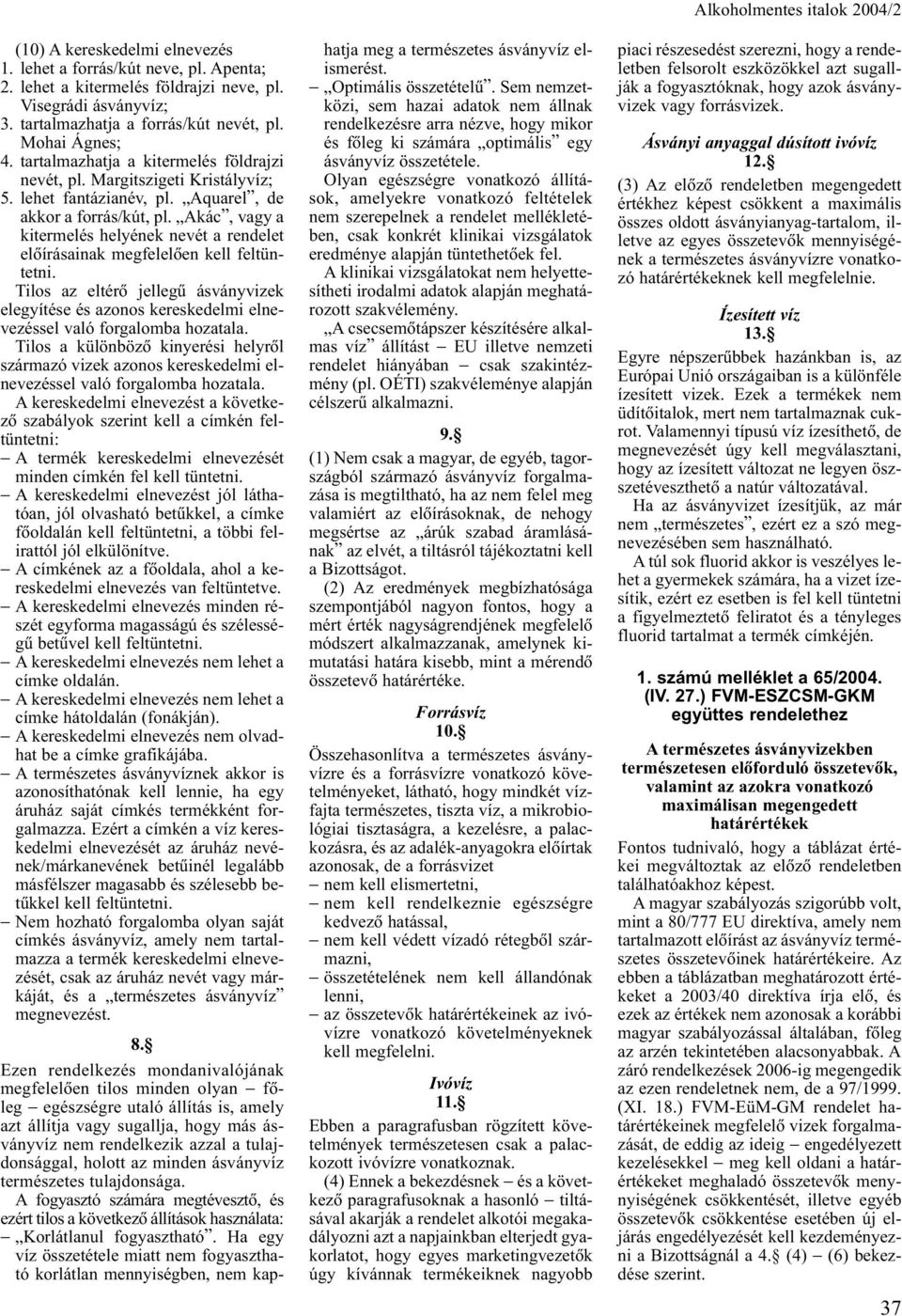Akác, vagy a kitermelés helyének nevét a rendelet elõírásainak megfelelõen kell feltüntetni.