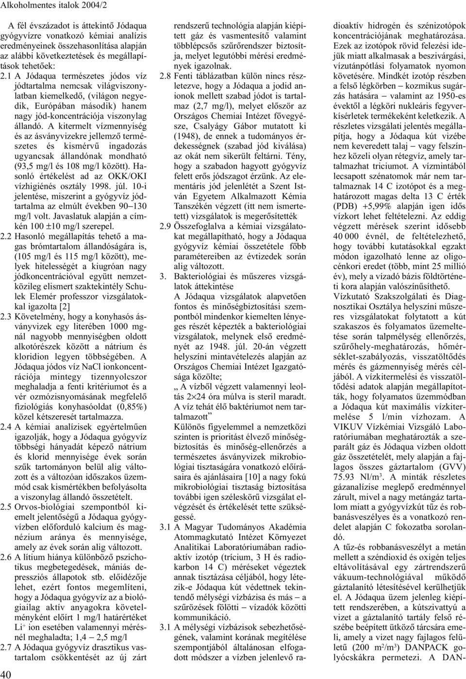 A kitermelt vízmennyiség és az ásványvizekre jellemzõ természetes és kismérvû ingadozás ugyancsak állandónak mondható (93,5 mg/l és 108 mg/l között).