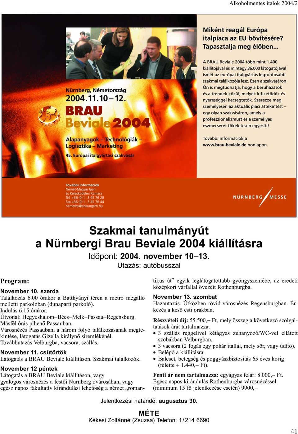 Városnézés Passauban, a három folyó találkozásának megtekintése, látogatás Gizella királynõ síremlékénél. Továbbutazás Velburgba, vacsora, szállás. November 11.