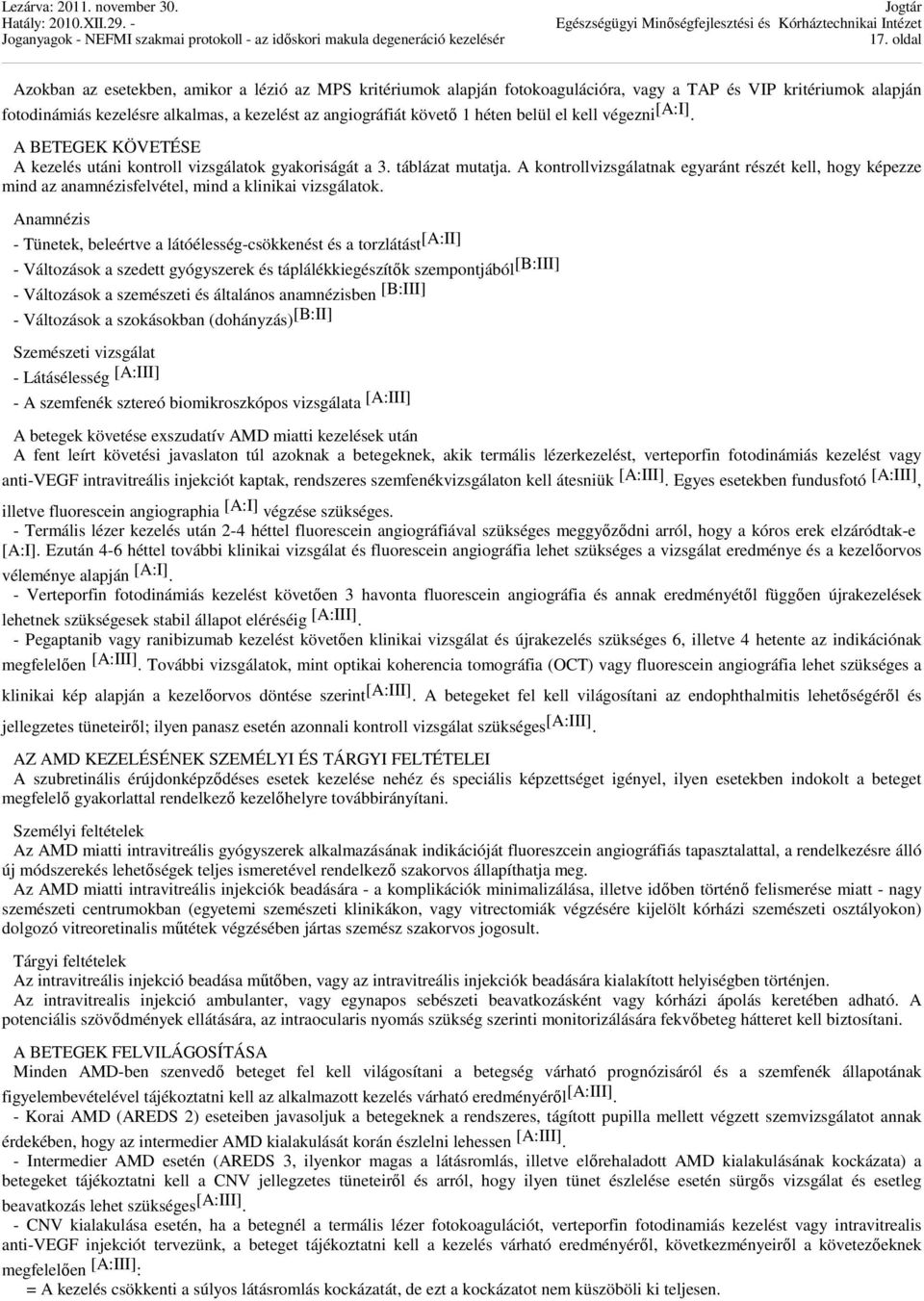 A kontrollvizsgálatnak egyaránt részét kell, hogy képezze mind az anamnézisfelvétel, mind a klinikai vizsgálatok.