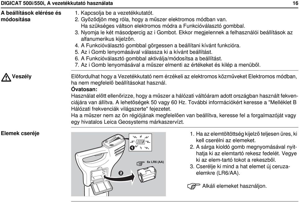 A Funkcióválasztó gombbal görgessen a beállítani kívánt funkcióra. 5. Az i Gomb lenyomásával válassza ki a kívánt beállítást. 6. A Funkcióválasztó gombbal aktiválja/módosítsa a beállítást. 7.