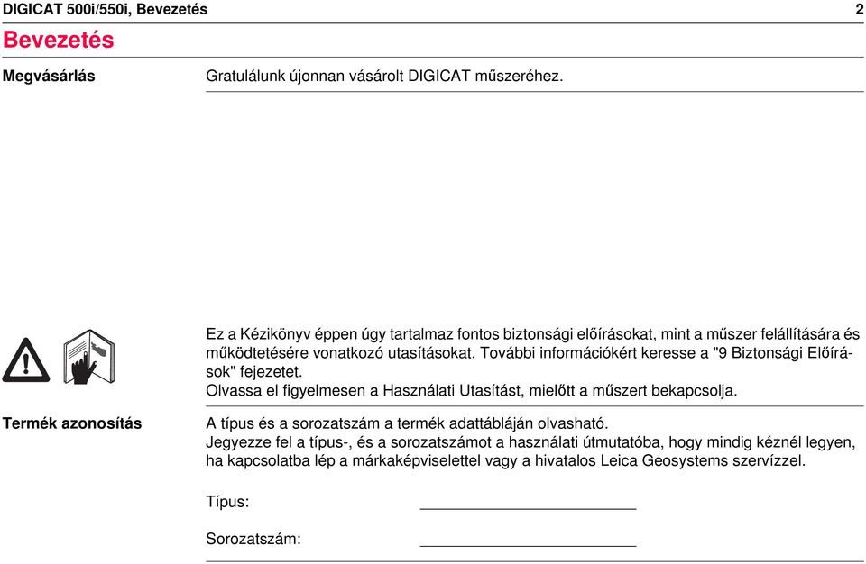 További információkért keresse a "9 Biztonsági Előírások" fejezetet. Olvassa el figyelmesen a Használati Utasítást, mielőtt a műszert bekapcsolja.