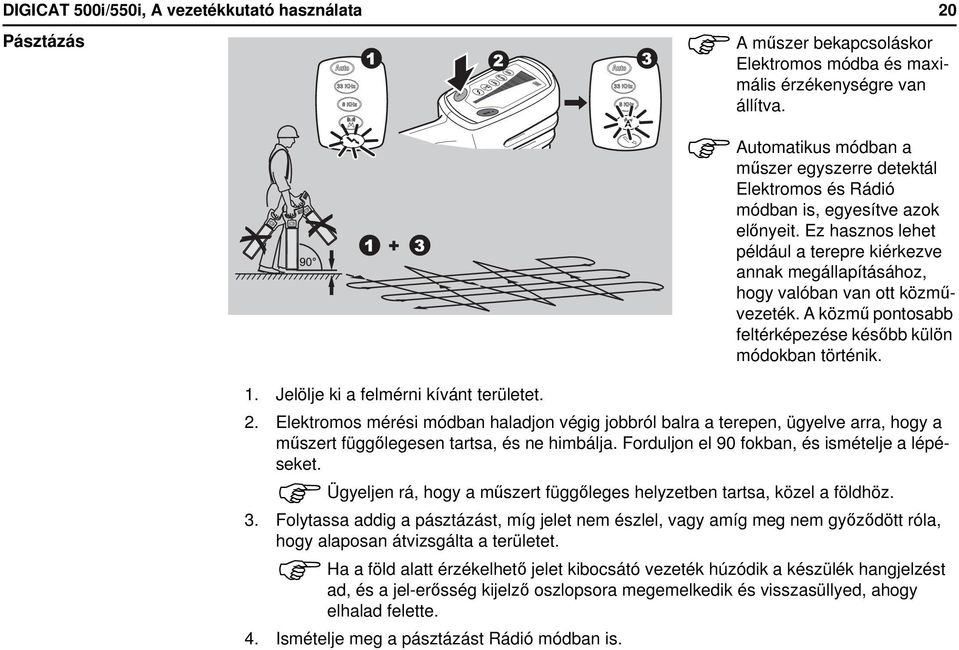 Ez hasznos lehet például a terepre kiérkezve annak megállapításához, hogy valóban van ott közművezeték. A közmű pontosabb feltérképezése később külön módokban történik. 1.