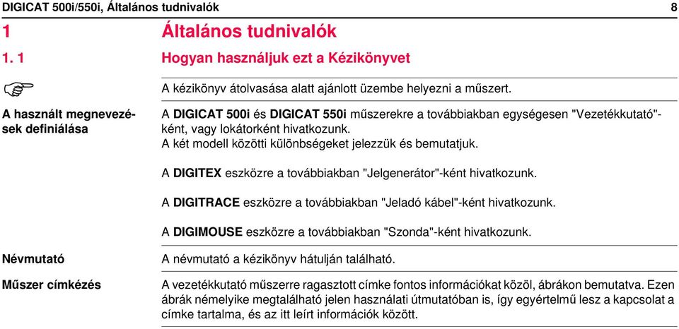 A DIGICAT 500i és DIGICAT 550i műszerekre a továbbiakban egységesen "Vezetékkutató"- ként, vagy lokátorként hivatkozunk. A két modell közötti különbségeket jelezzük és bemutatjuk.