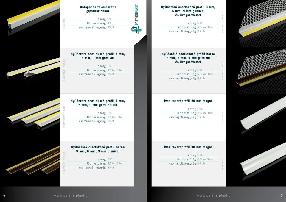 kat. P6C201 - P6C202 Nyílászáró csatlakozó profil 3 mm, 6 mm, 9 mm gumi nélkül Íves takaróprofil 20 mm magas nr kat. P10G101 - P10G102 1,5 fm, nr kat.