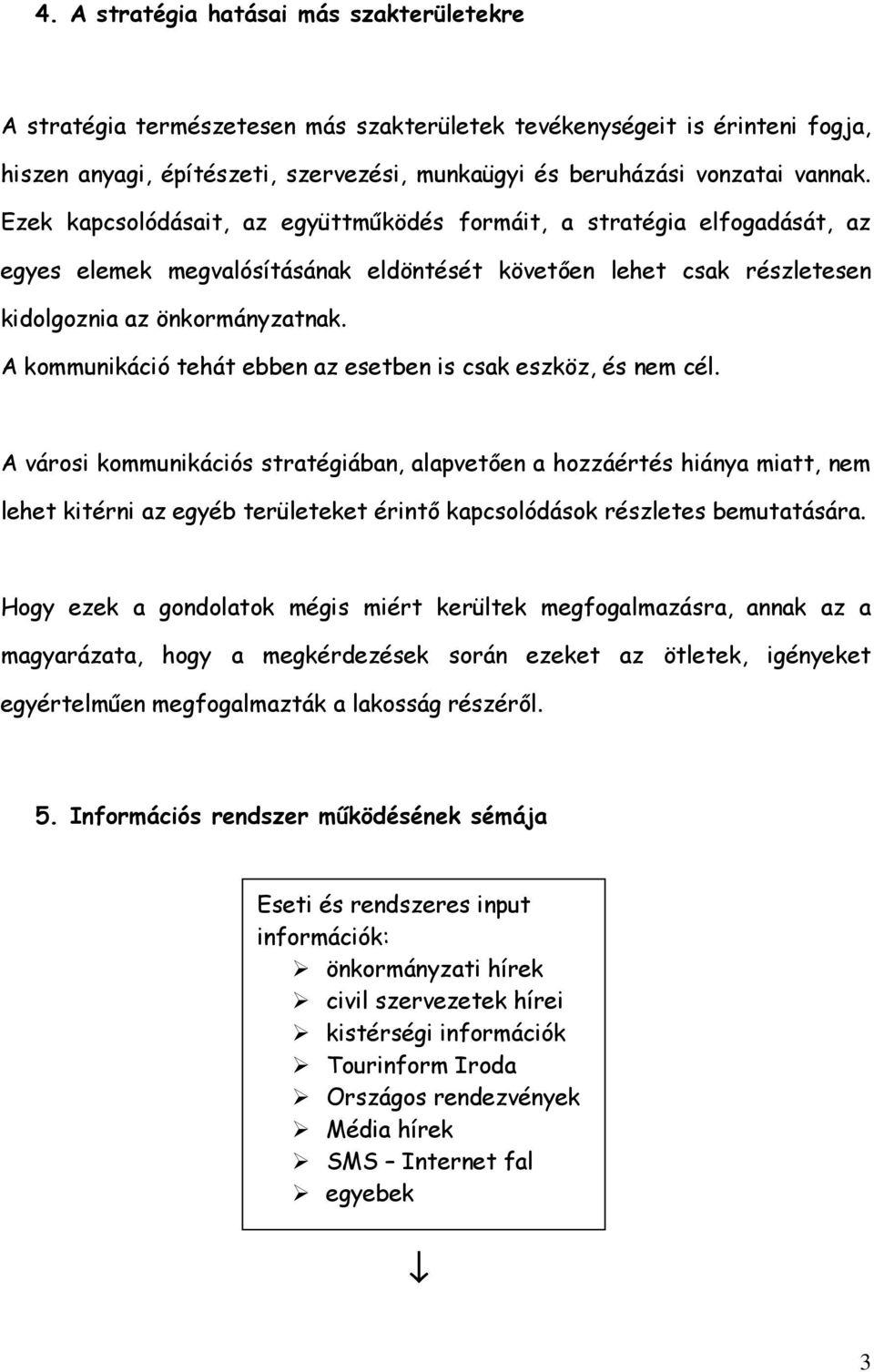 A kommunikáció tehát ebben az esetben is csak eszköz, és nem cél.