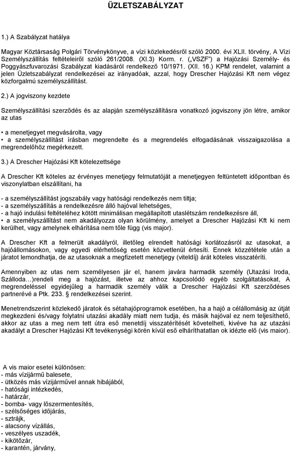 ) KPM rendelet, valamint a jelen Üzletszabályzat rendelkezései az irányadóak, azzal, hogy Drescher Hajózási Kft nem végez közforgalmú személyszállítást. 2.