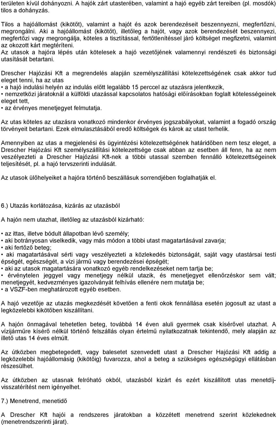 Aki a hajóállomást (kikötőt), illetőleg a hajót, vagy azok berendezését beszennyezi, megfertőzi vagy megrongálja, köteles a tisztítással, fertőtlenítéssel járó költséget megfizetni, valamint az