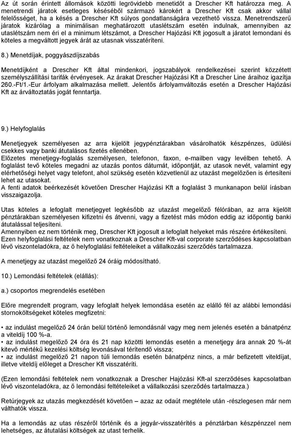 Menetrendszerű járatok kizárólag a minimálisan meghatározott utaslétszám esetén indulnak, amennyiben az utaslétszám nem éri el a minimum létszámot, a Drescher Hajózási Kft jogosult a járatot