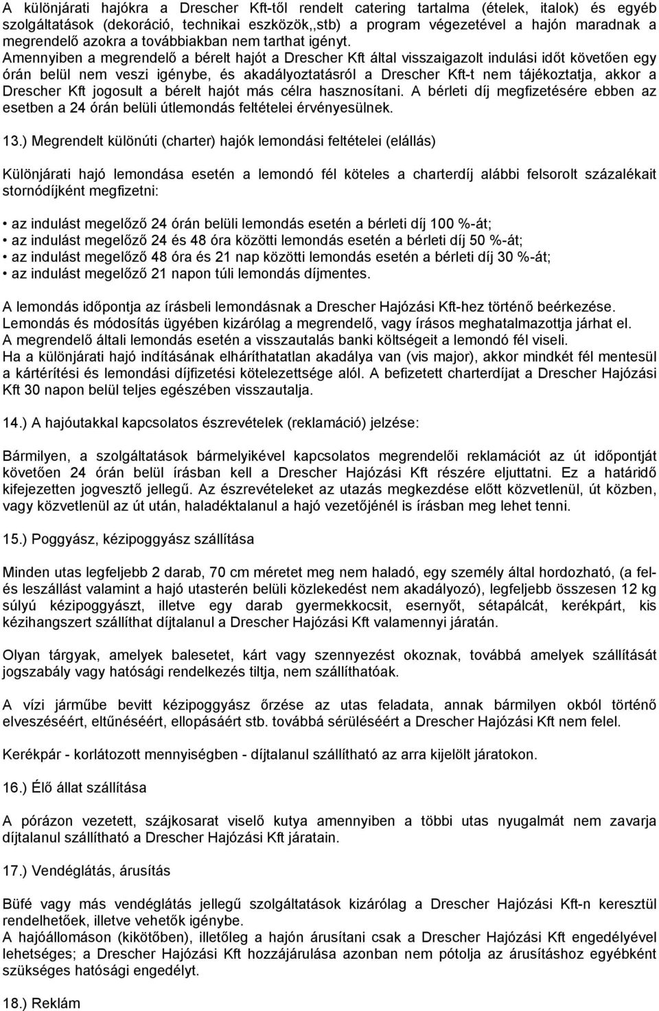 Amennyiben a megrendelő a bérelt hajót a Drescher Kft által visszaigazolt indulási időt követően egy órán belül nem veszi igénybe, és akadályoztatásról a Drescher Kft-t nem tájékoztatja, akkor a