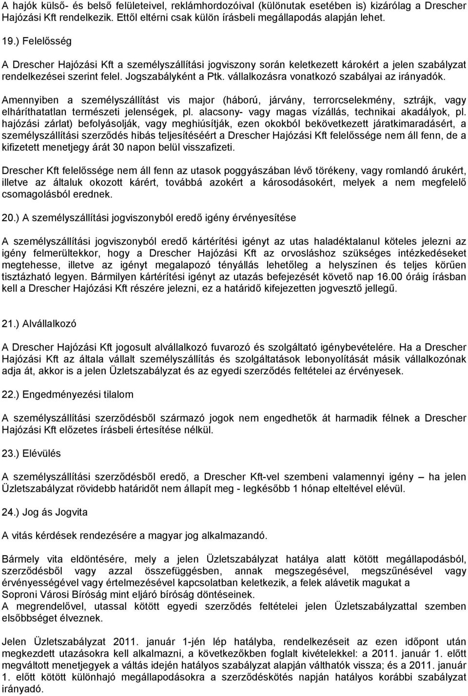 vállalkozásra vonatkozó szabályai az irányadók. Amennyiben a személyszállítást vis major (háború, járvány, terrorcselekmény, sztrájk, vagy elháríthatatlan természeti jelenségek, pl.