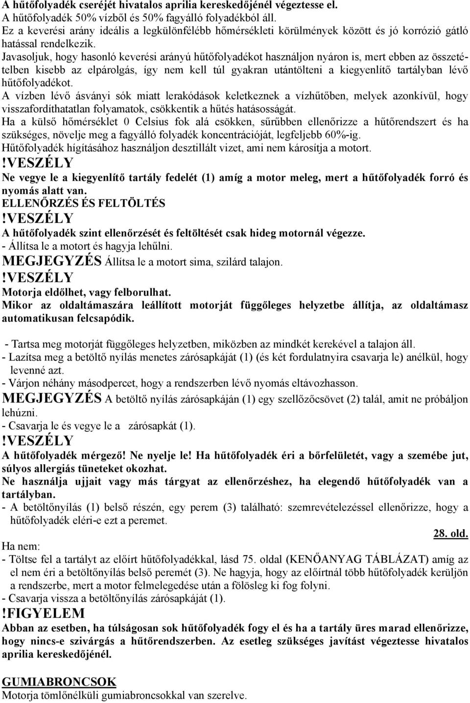 Javasoljuk, hogy hasonló keverési arányú hűtőfolyadékot használjon nyáron is, mert ebben az összetételben kisebb az elpárolgás, így nem kell túl gyakran utántölteni a kiegyenlítő tartályban lévő