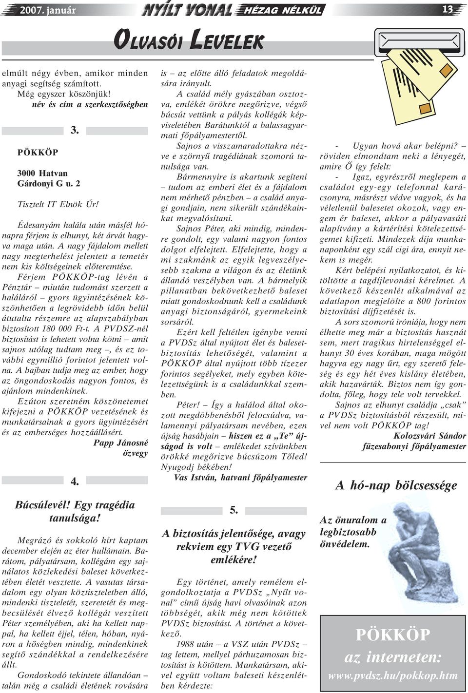 Férjem PÖKKÖP-tag lévén a Pénztár miután tudomást szerzett a haláláról gyors ügyintézésének köszönhetõen a legrövidebb idõn belül átutalta részemre az alapszabályban biztosított 180 000 Ft-t.