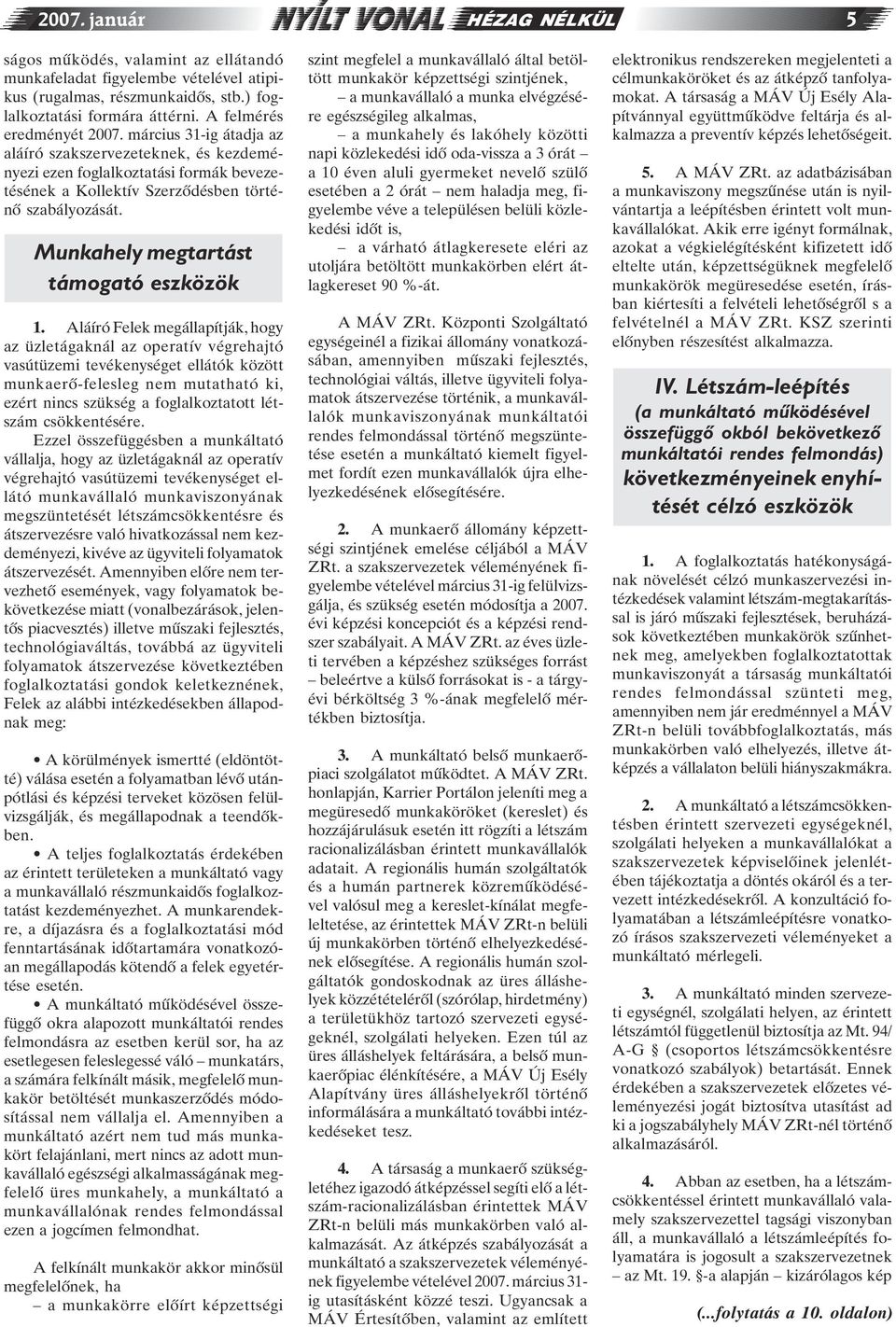 Aláíró Felek megállapítják, hogy az üzletágaknál az operatív végrehajtó vasútüzemi tevékenységet ellátók között munkaerõ-felesleg nem mutatható ki, ezért nincs szükség a foglalkoztatott létszám