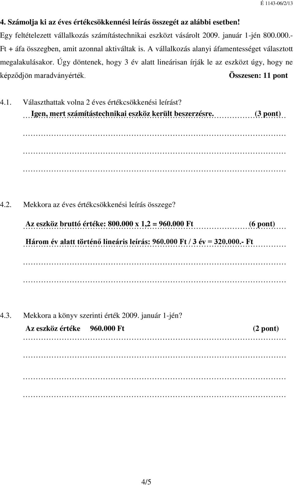 Úgy döntenek, hogy 3 év alatt lineárisan írják le az eszközt úgy, hogy ne képződjön maradványérték. Összesen: 11 pont 4.1. Választhattak volna 2 éves értékcsökkenési leírást?