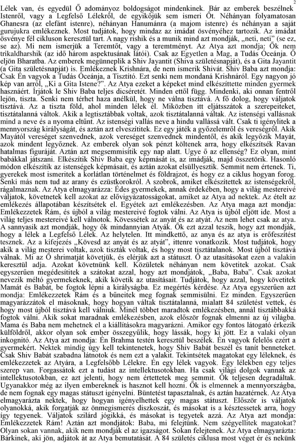 Az imádat ösvénye fél cikluson keresztül tart. A nagy rishik és a munik mind azt mondják, neti, neti (se ez, se az). Mi nem ismerjük a Teremtőt, vagy a teremtményt.